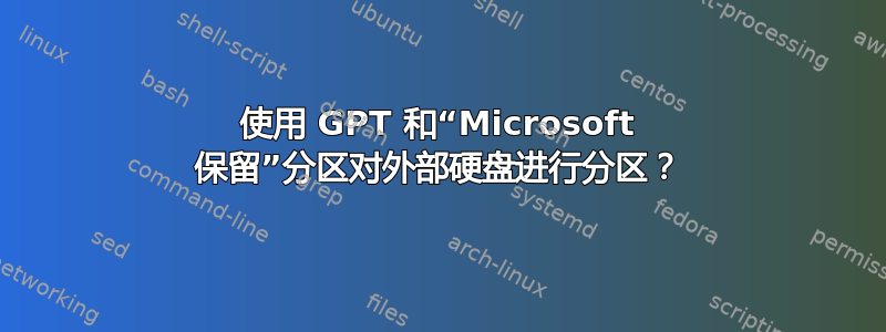 使用 GPT 和“Microsoft 保留”分区对外部硬盘进行分区？