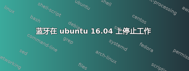 蓝牙在 ubuntu 16.04 上停止工作