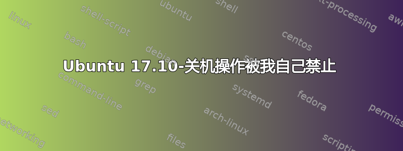 Ubuntu 17.10-关机操作被我自己禁止