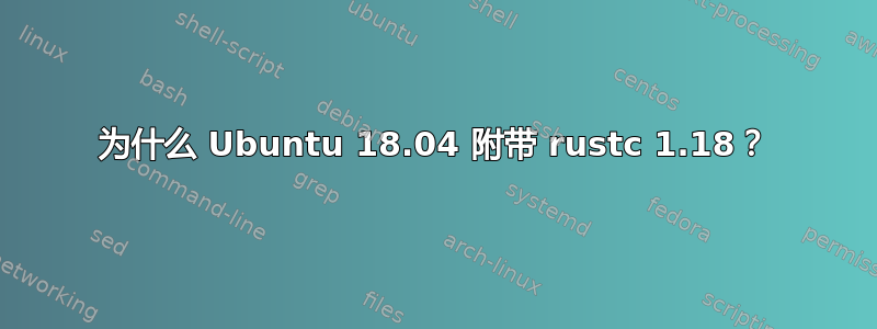 为什么 Ubuntu 18.04 附带 rustc 1.18？