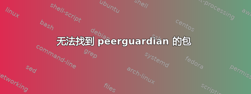 无法找到 peerguardian 的包