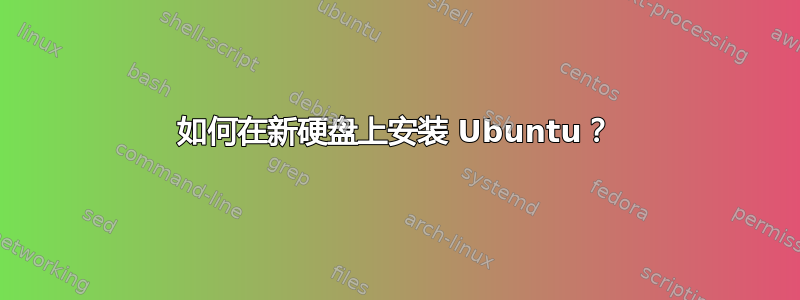 如何在新硬盘上安装 Ubuntu？