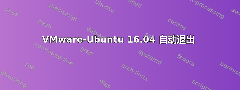 VMware-Ubuntu 16.04 自动退出