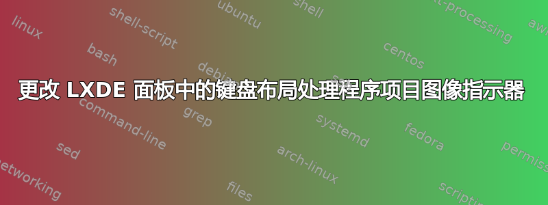 更改 LXDE 面板中的键盘布局处理程序项目图像指示器