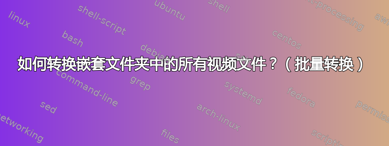 如何转换嵌套文件夹中的所有视频文件？（批量转换）