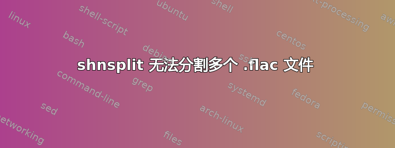 shnsplit 无法分割多个 .flac 文件