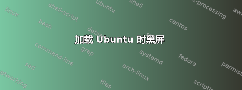 加载 Ubuntu 时黑屏