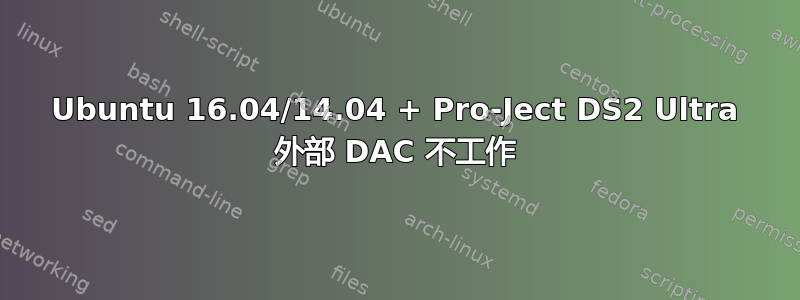 Ubuntu 16.04/14.04 + Pro-Ject DS2 Ultra 外部 DAC 不工作