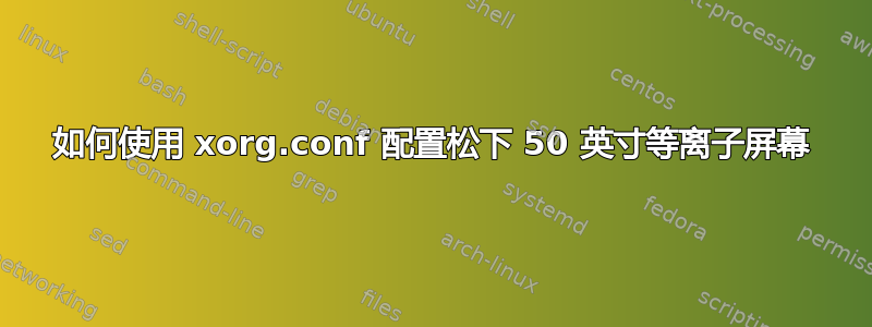 如何使用 xorg.conf 配置松下 50 英寸等离子屏幕