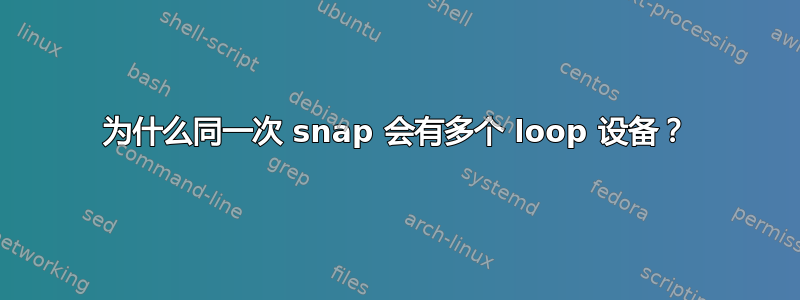 为什么同一次 snap 会有多个 loop 设备？