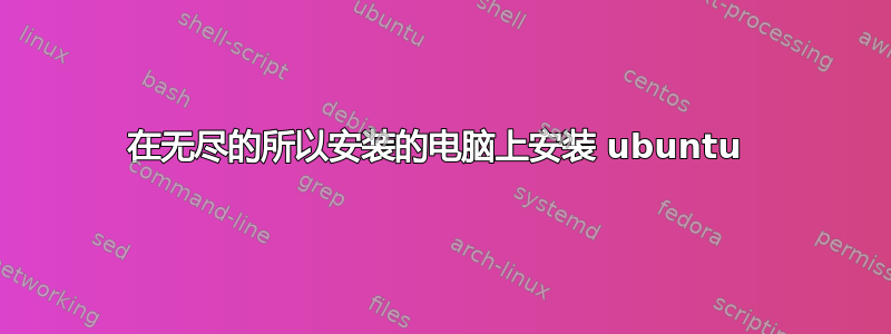 在无尽的所以安装的电脑上安装 ubuntu 