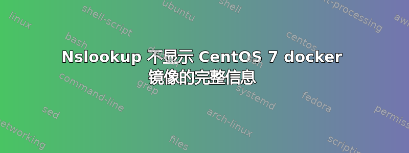 Nslookup 不显示 CentOS 7 docker 镜像的完整信息