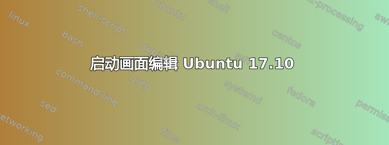 启动画面编辑 Ubuntu 17.10