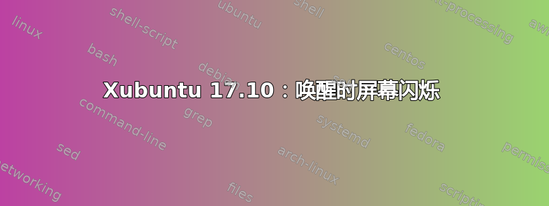 Xubuntu 17.10：唤醒时屏幕闪烁