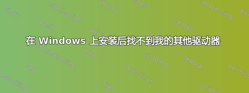 在 Windows 上安装后找不到我的其他驱动器