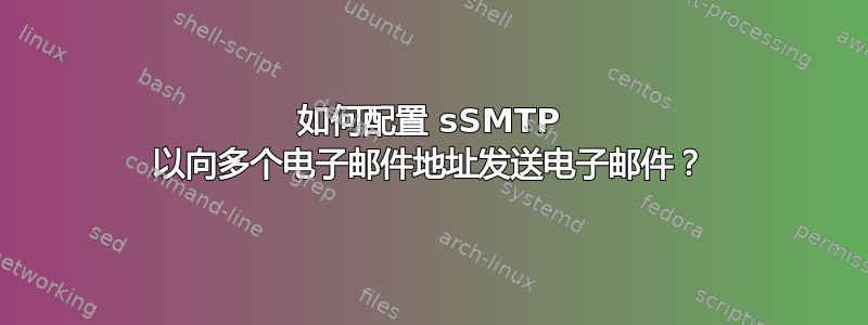 如何配置 sSMTP 以向多个电子邮件地址发送电子邮件？