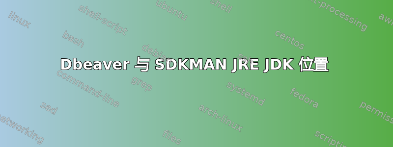 Dbeaver 与 SDKMAN JRE JDK 位置