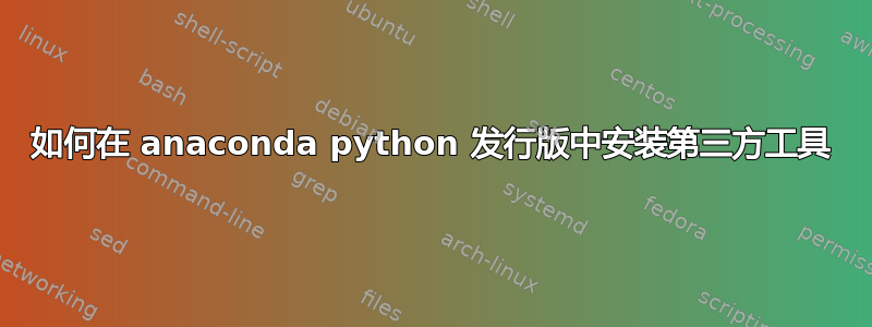 如何在 anaconda python 发行版中安装第三方工具