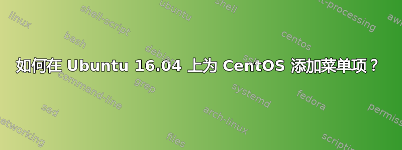 如何在 Ubuntu 16.04 上为 CentOS 添加菜单项？