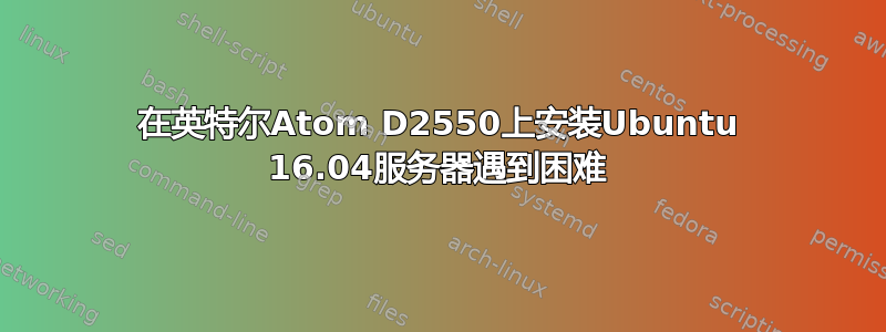 在英特尔Atom D2550上安装Ubuntu 16.04服务器遇到困难