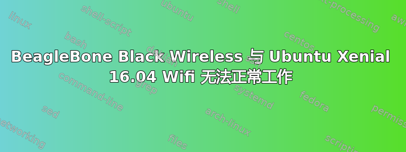 BeagleBone Black Wireless 与 Ubuntu Xenial 16.04 Wifi 无法正常工作