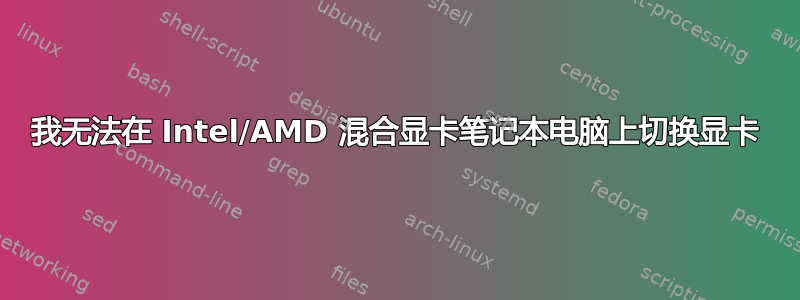 我无法在 Intel/AMD 混合显卡笔记本电脑上切换显卡