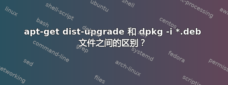 apt-get dist-upgrade 和 dpkg -i *.deb 文件之间的区别？