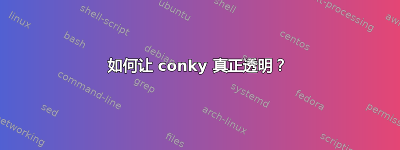 如何让 conky 真正透明？