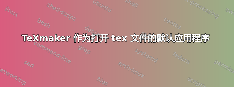 TeXmaker 作为打开 tex 文件的默认应用程序