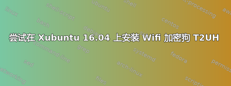 尝试在 Xubuntu 16.04 上安装 Wifi 加密狗 T2UH