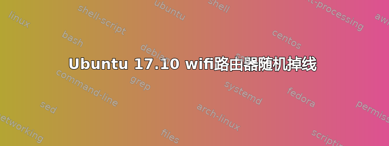 Ubuntu 17.10 wifi路由器随机掉线