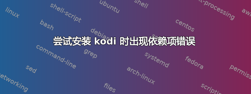 尝试安装 kodi 时出现依赖项错误