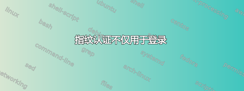 指纹认证不仅用于登录