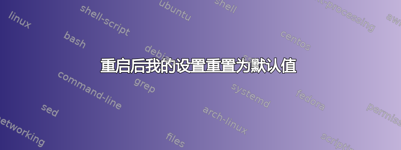 重启后我的设置重置为默认值