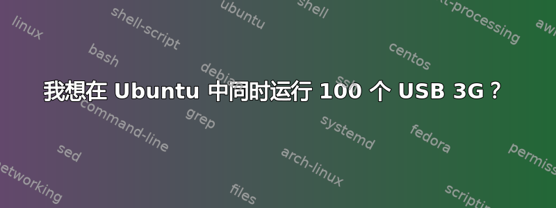 我想在 Ubuntu 中同时运行 100 个 USB 3G？