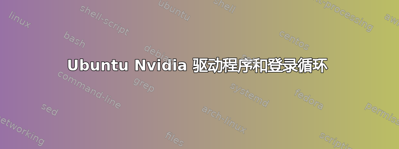 Ubuntu Nvidia 驱动程序和登录循环