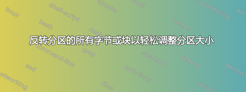 反转分区的所有字节或块以轻松调整分区大小