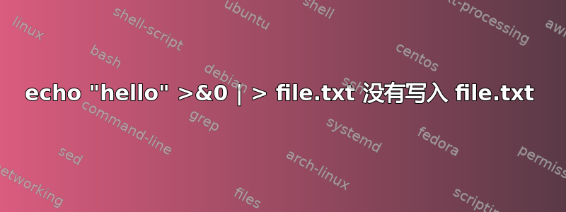 echo "hello" >&0 | > file.txt 没有写入 file.txt