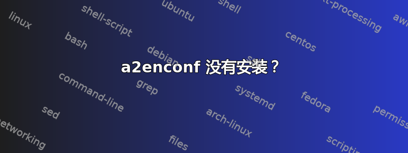 a2enconf 没有安装？