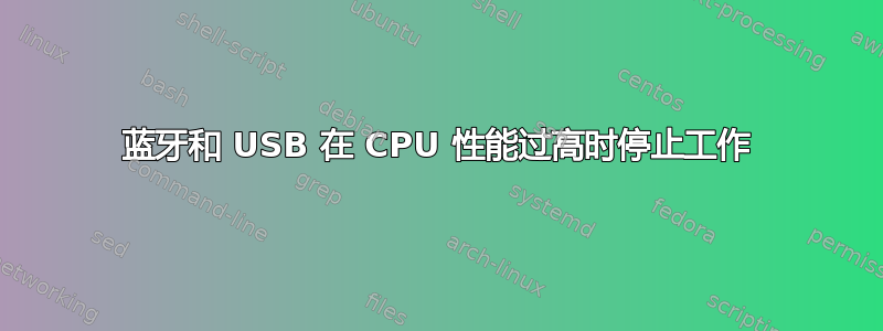 蓝牙和 USB 在 CPU 性能过高时停止工作