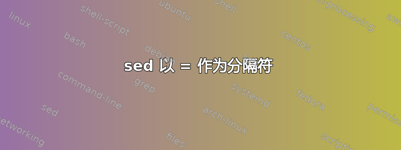 sed 以 = 作为分隔符