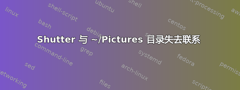 Shutter 与 ~/Pictures 目录失去联系