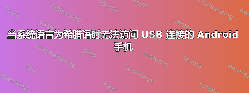 当系统语言为希腊语时无法访问 USB 连接的 Android 手机