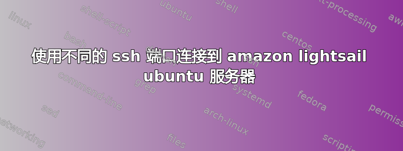 使用不同的 ssh 端口连接到 amazon lightsail ubuntu 服务器