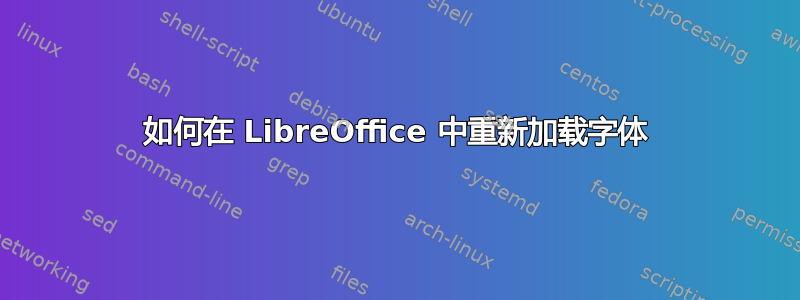 如何在 LibreOffice 中重新加载字体