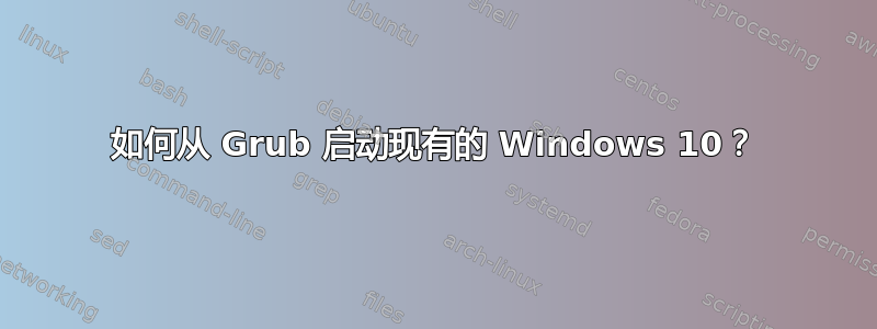 如何从 Grub 启动现有的 Windows 10？