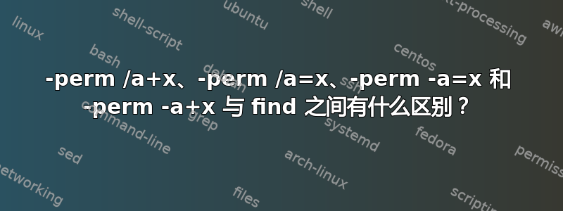 -perm /a+x、-perm /a=x、-perm -a=x 和 -perm -a+x 与 find 之间有什么区别？