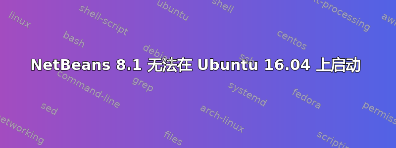 NetBeans 8.1 无法在 Ubuntu 16.04 上启动