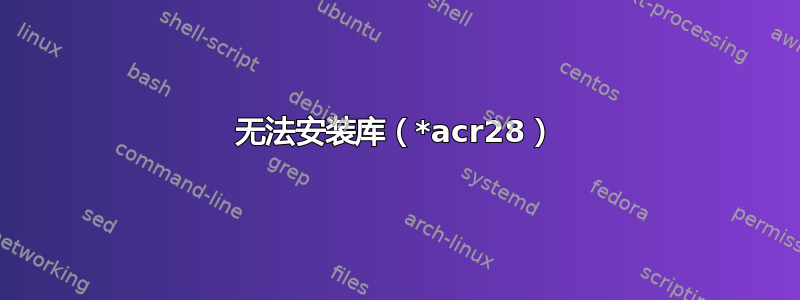 无法安装库（*acr28）