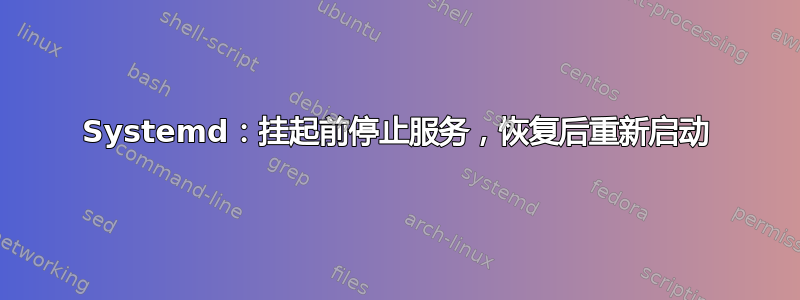 Systemd：挂起前停止服务，恢复后重新启动